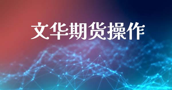 文华期货操作_https://wap.78312.cn_债券资讯_第1张