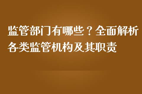 监管部门有哪些？全面解析各类监管机构及其职责_https://wap.78312.cn_金融监管_第1张