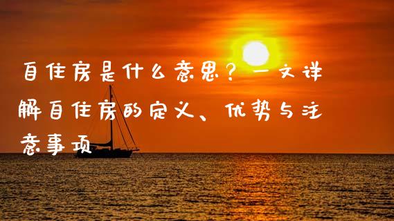 自住房是什么意思？一文详解自住房的定义、优势与注意事项_https://wap.78312.cn_金融监管_第1张