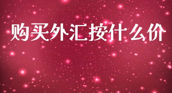 购买外汇按什么价_https://wap.78312.cn_债券资讯_第1张