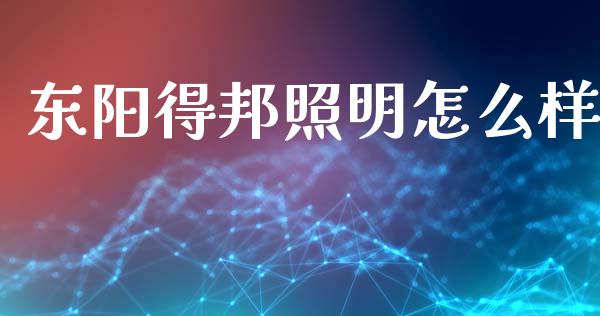 东阳得邦照明怎么样_https://wap.78312.cn_财经新闻_第1张
