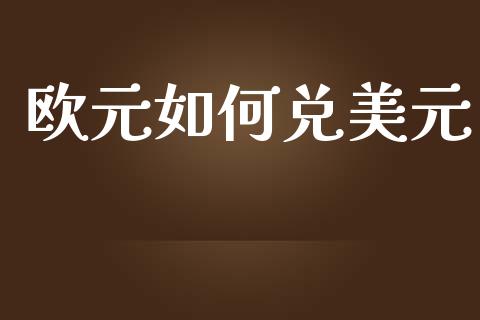 欧元如何兑美元_https://wap.78312.cn_债券资讯_第1张