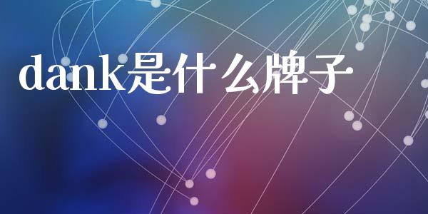 dank是什么牌子_https://wap.78312.cn_金融监管_第1张