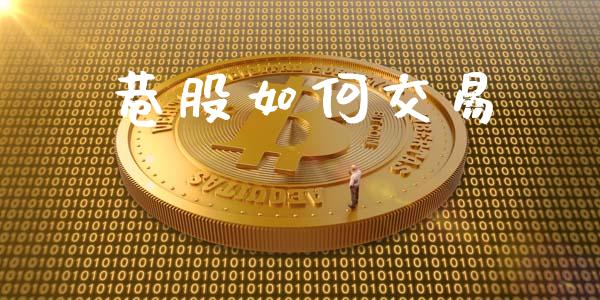 巷股如何交易_https://wap.78312.cn_债券资讯_第1张