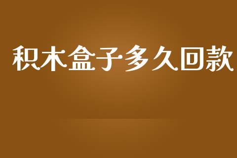 积木盒子多久回款_https://wap.78312.cn_外汇交易_第1张