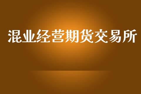 混业经营期货交易所_https://wap.78312.cn_全球市场_第1张