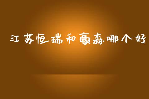 江苏恒瑞和豪森哪个好_https://wap.78312.cn_财经新闻_第1张