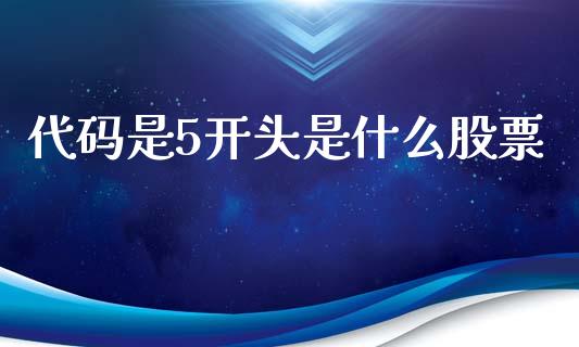 代码是5开头是什么股票_https://wap.78312.cn_外汇交易_第1张