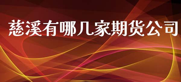 慈溪有哪几家期货公司_https://wap.78312.cn_期货开户_第1张