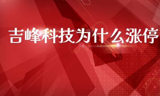 吉峰科技为什么涨停_https://wap.78312.cn_期货开户_第1张