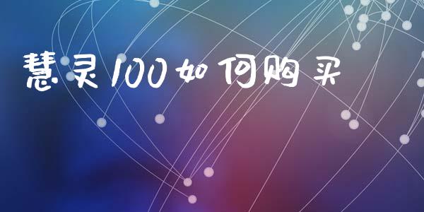 慧灵100如何购买_https://wap.78312.cn_期货开户_第1张