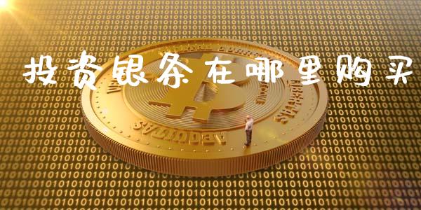 投资银条在哪里购买_https://wap.78312.cn_财经新闻_第1张