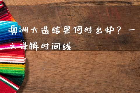 澳洲大选结果何时出炉？一文详解时间线_https://wap.78312.cn_期货开户_第1张