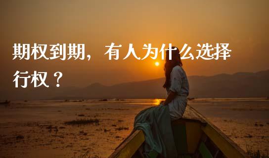 期权到期，有人为什么选择行权？_https://wap.78312.cn_外汇交易_第1张