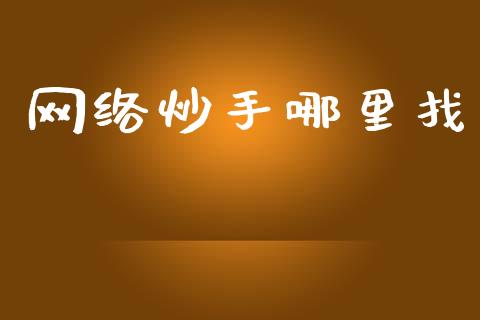 网络炒手哪里找_https://wap.78312.cn_金融监管_第1张