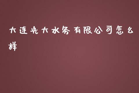 大连光大水务有限公司怎么样_https://wap.78312.cn_全球市场_第1张