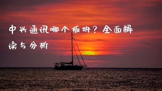 中兴通讯哪个板块？全面解读与分析_https://wap.78312.cn_外汇交易_第1张