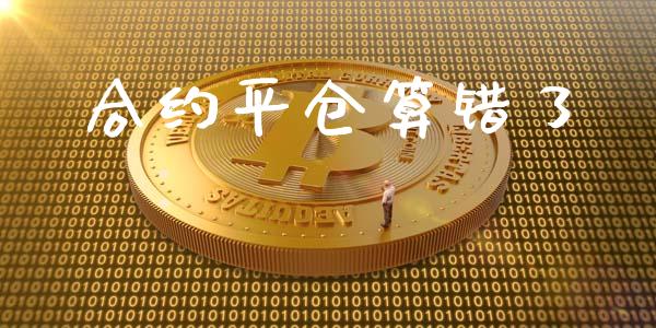 合约平仓算错了_https://wap.78312.cn_外汇交易_第1张