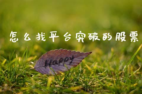 怎么找平台突破的股票_https://wap.78312.cn_金融监管_第1张
