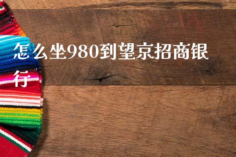 怎么坐980到望京招商银行_https://wap.78312.cn_债券资讯_第1张
