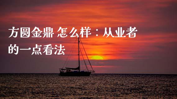 方圆金鼎 怎么样：从业者的一点看法_https://wap.78312.cn_金融监管_第1张
