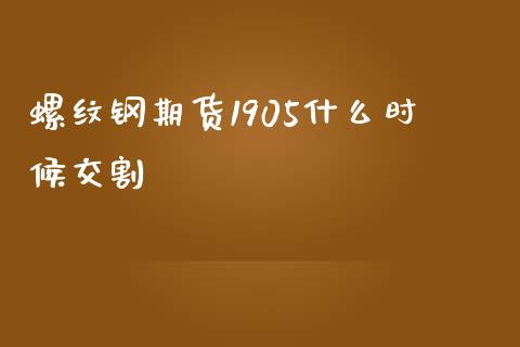 螺纹钢期货1905什么时候交割_期货开户_第1张_期货开户_金融监管_外汇交易_债券资讯_全球市场_财经新闻 螺纹钢期货1905什么时候交割_https://wap.78312.cn_期货开户_第1张