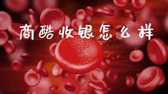 商酷收银怎么样_https://wap.78312.cn_财经新闻_第1张