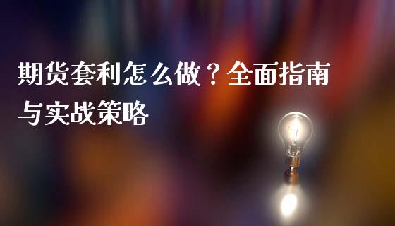 期货套利怎么做？全面指南与实战策略_https://wap.78312.cn_财经新闻_第1张