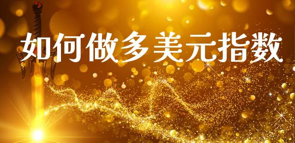 如何做多美元指数_https://wap.78312.cn_外汇交易_第1张