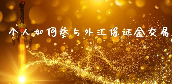 个人如何参与外汇保证金交易_https://wap.78312.cn_期货开户_第1张