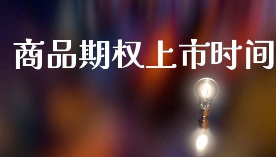 商品期权上市时间_https://wap.78312.cn_外汇交易_第1张