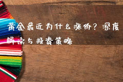黄金最近为什么涨价？深度解读与投资策略_https://wap.78312.cn_全球市场_第1张