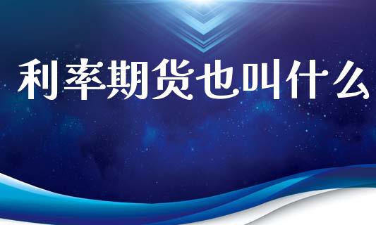 利率期货也叫什么_https://wap.78312.cn_债券资讯_第1张