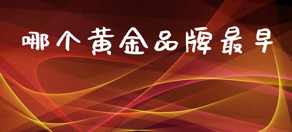 哪个黄金品牌最早_https://wap.78312.cn_金融监管_第1张