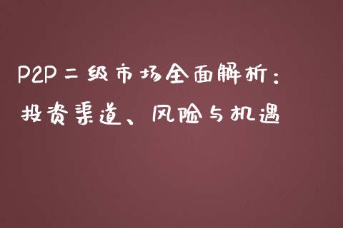 P2P二级市场全面解析:投资渠道、风险与机遇_全球市场_第1张_期货开户_金融监管_外汇交易_债券资讯_全球市场_财经新闻 P2P二级市场全面解析:投资渠道、风险与机遇_https://wap.78312.cn_全球市场_第1张