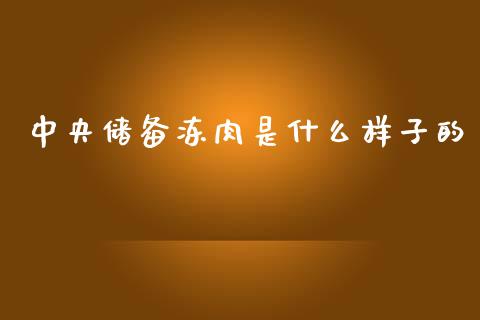 中央储备冻肉是什么样子的_https://wap.78312.cn_债券资讯_第1张