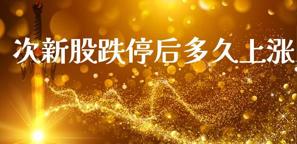 次新股跌停后多久上涨_https://wap.78312.cn_金融监管_第1张
