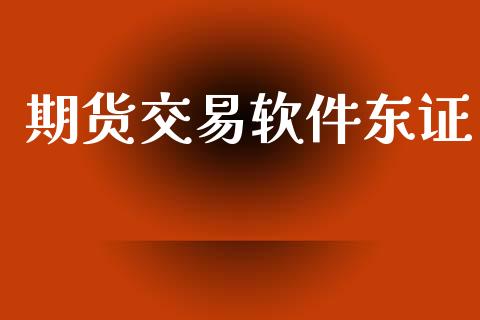 期货交易软件东证_https://wap.78312.cn_外汇交易_第1张