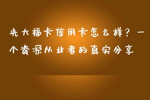 光大福卡信用卡怎么样？一个资深从业者的真实分享_https://wap.78312.cn_期货开户_第1张