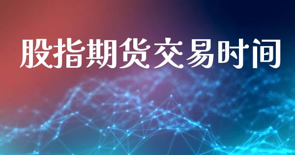 股指期货交易时间_https://wap.78312.cn_债券资讯_第1张