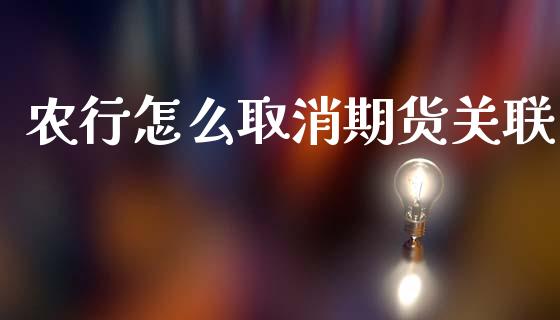 农行怎么取消期货关联_https://wap.78312.cn_期货开户_第1张