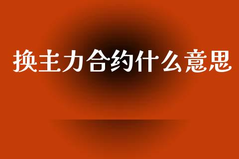 换主力合约什么意思_https://wap.78312.cn_期货开户_第1张