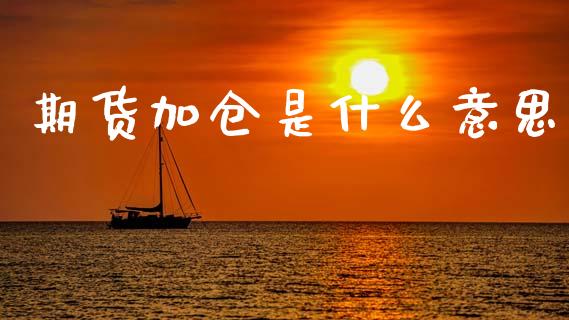 期货加仓是什么意思_https://wap.78312.cn_债券资讯_第1张