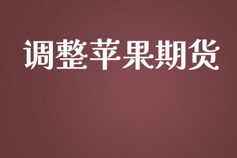 调整苹果期货_https://wap.78312.cn_期货开户_第1张