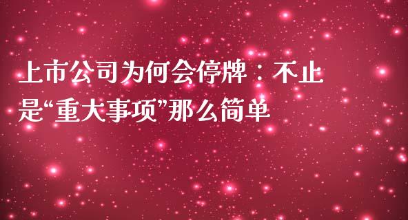上市公司为何会停牌：不止是“重大事项”那么简单_https://wap.78312.cn_金融监管_第1张