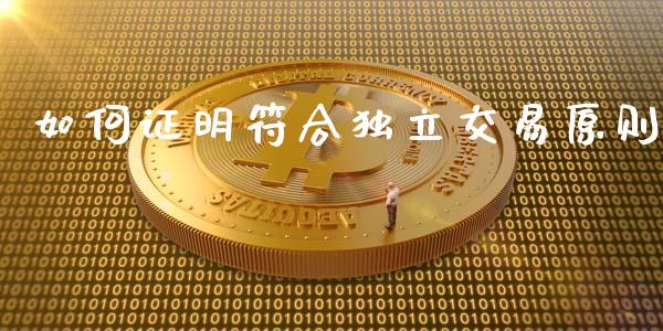 如何证明符合独立交易原则_https://wap.78312.cn_期货开户_第1张