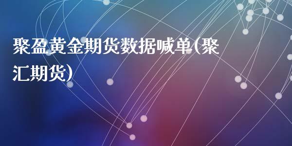 聚盈黄金期货数据喊单(聚汇期货)_https://wap.78312.cn_外汇交易_第1张