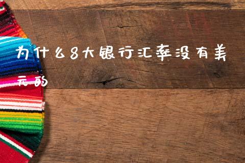 为什么8大银行汇率没有美元的_https://wap.78312.cn_金融监管_第1张