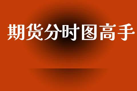 期货分时图高手_https://wap.78312.cn_金融监管_第1张