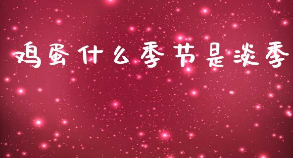 鸡蛋什么季节是淡季_https://wap.78312.cn_全球市场_第1张